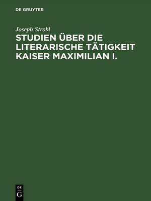 cover image of Studien über die literarische Tätigkeit Kaiser Maximilian I.